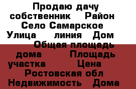 Продаю дачу собственник  › Район ­ Село Самарское › Улица ­ 6 линия › Дом ­ 267 › Общая площадь дома ­ 15 › Площадь участка ­ 700 › Цена ­ 1 - Ростовская обл. Недвижимость » Дома, коттеджи, дачи продажа   